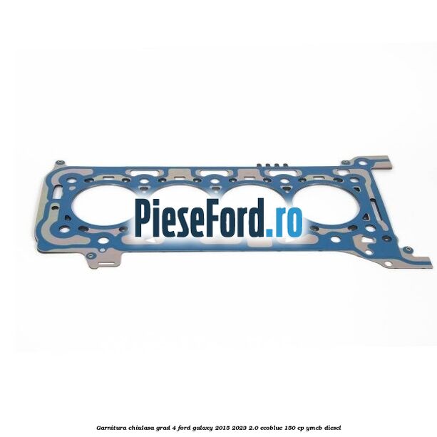 Garnitura chiulasa grad 4 Ford Galaxy 2015-2023 2.0 EcoBlue 150 cp YMCB diesel