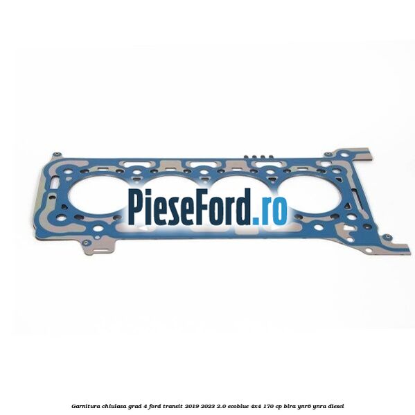 Garnitura chiulasa grad 4 Ford Transit 2019-2023 2.0 EcoBlue 4x4 170 cp BLRA, YNR6, YNRA diesel