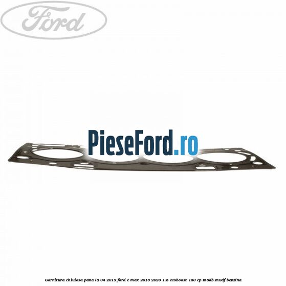 Garnitura, chiulasa, pana la 04/2019 Ford C-Max 2016-2020 1.5 EcoBoost 150 cp M8DB, M8DF benzina