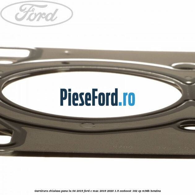 Garnitura, chiulasa, pana la 04/2019 Ford C-Max 2016-2020 1.5 EcoBoost 182 cp M9DB benzina