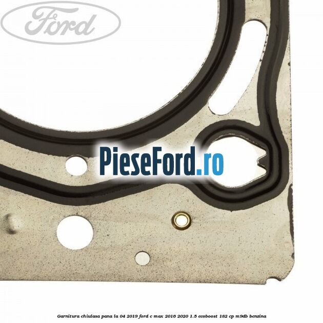 Garnitura, chiulasa, pana la 04/2019 Ford C-Max 2016-2020 1.5 EcoBoost 182 cp M9DB benzina