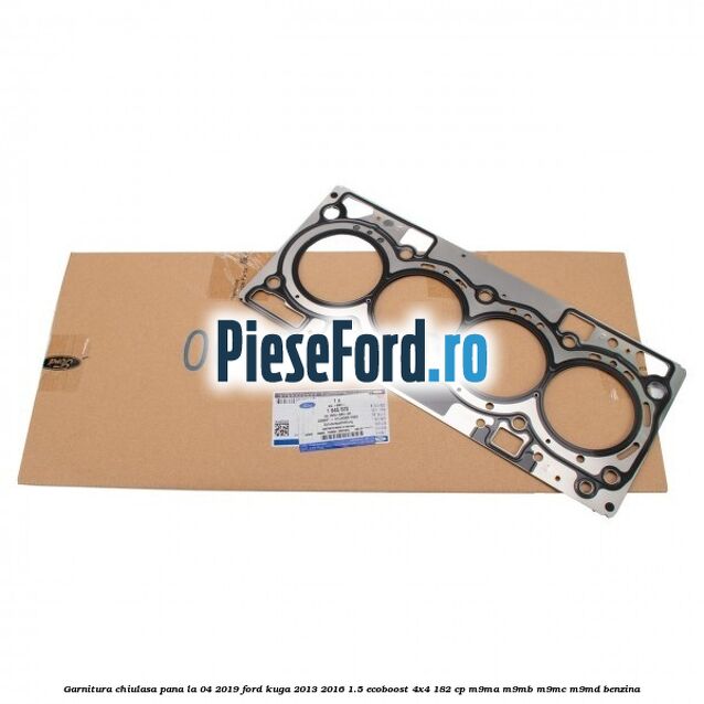 Garnitura, chiulasa, pana la 04/2019 Ford Kuga 2013-2016 1.5 EcoBoost 4x4 182 cp M9MA, M9MB, M9MC, M9MD benzina