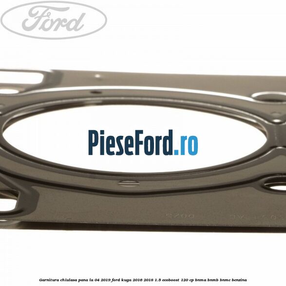 Garnitura, chiulasa, pana la 04/2019 Ford Kuga 2016-2018 1.5 EcoBoost 120 cp BNMA, BNMB, BNMC benzina