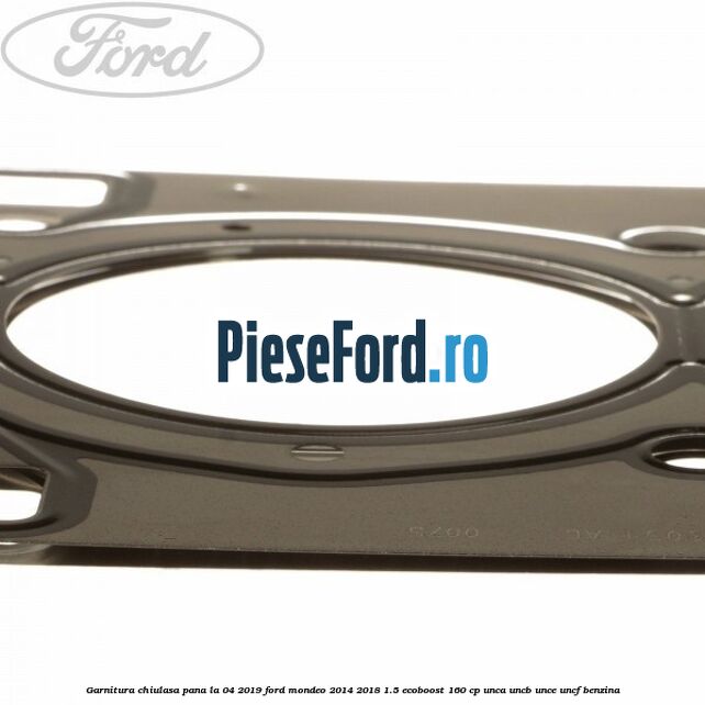 Garnitura, chiulasa, pana la 04/2019 Ford Mondeo 2014-2018 1.5 EcoBoost 160 cp UNCA, UNCB, UNCE, UNCF benzina