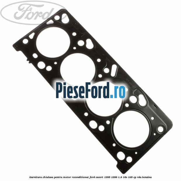 Garnitura chiulasa pentru motor reconditionat Ford Escort 1995-1998 1.8 16V 105 cp RDA benzina