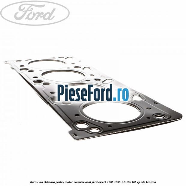 Garnitura chiulasa pentru motor reconditionat Ford Escort 1995-1998 1.8 16V 105 cp RDA benzina