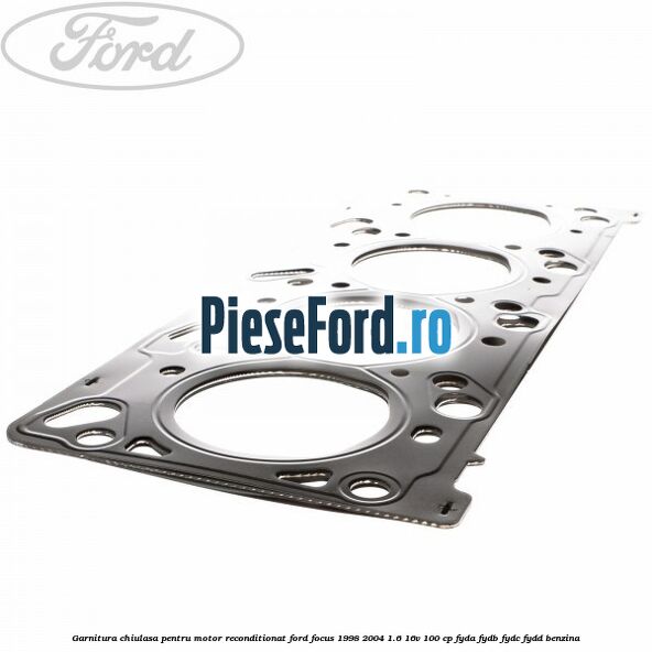 Garnitura chiulasa pentru motor reconditionat Ford Focus 1998-2004 1.6 16V 100 cp FYDA, FYDB, FYDC, FYDD benzina