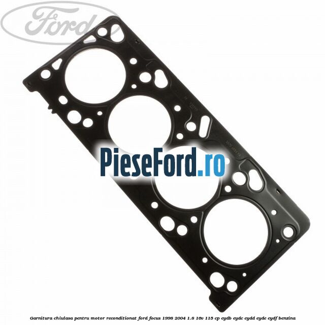 Garnitura chiulasa pentru motor reconditionat Ford Focus 1998-2004 1.8 16V 115 cp EYDB, EYDC, EYDD, EYDE, EYDF benzina