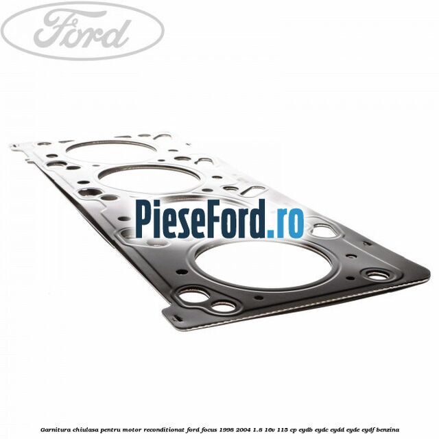 Garnitura chiulasa pentru motor reconditionat Ford Focus 1998-2004 1.8 16V 115 cp EYDB, EYDC, EYDD, EYDE, EYDF benzina