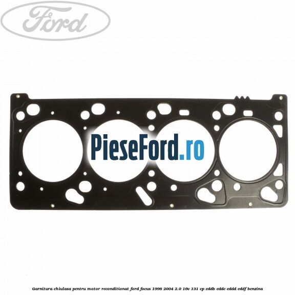 Garnitura chiulasa pentru motor reconditionat Ford Focus 1998-2004 2.0 16V 131 cp EDDB, EDDC, EDDD, EDDF benzina