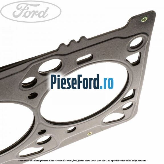Garnitura chiulasa pentru motor reconditionat Ford Focus 1998-2004 2.0 16V 131 cp EDDB, EDDC, EDDD, EDDF benzina