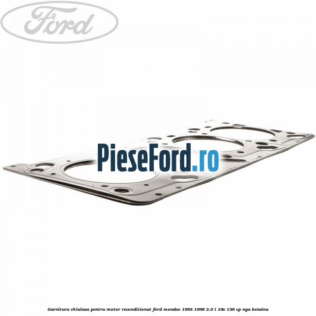 Garnitura chiulasa pentru motor reconditionat Ford Mondeo 1993-1996 2.0 i 16V 136 cp NGA benzina