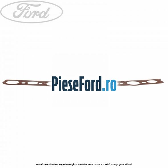 Garnitura chiulasa superioara Ford Mondeo 2008-2014 2.2 TDCi 175 cp Q4BA diesel