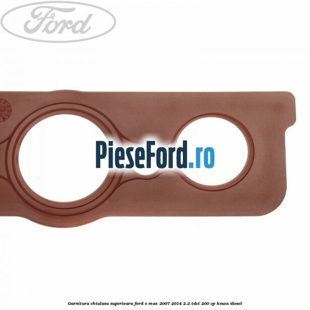 Garnitura chiulasa superioara Ford S-Max 2007-2014 2.2 TDCi 200 cp KNWA diesel