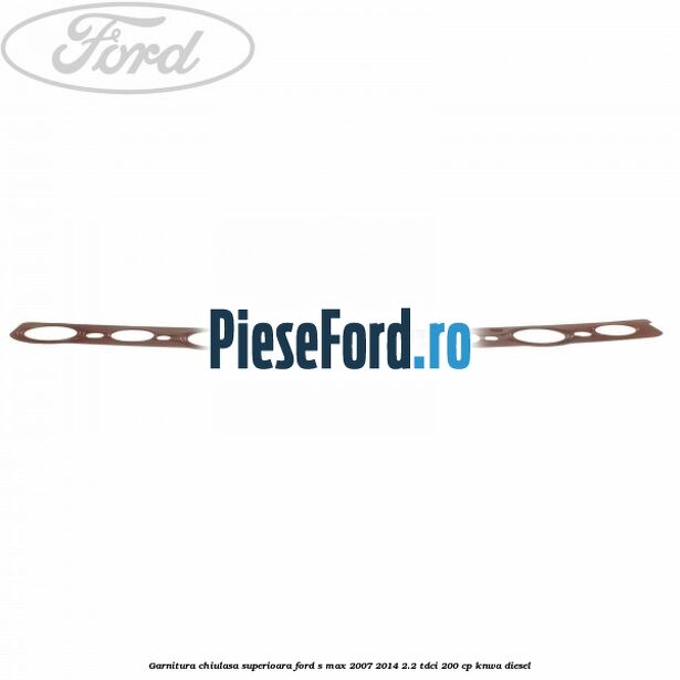 Garnitura chiulasa superioara Ford S-Max 2007-2014 2.2 TDCi 200 cp KNWA diesel