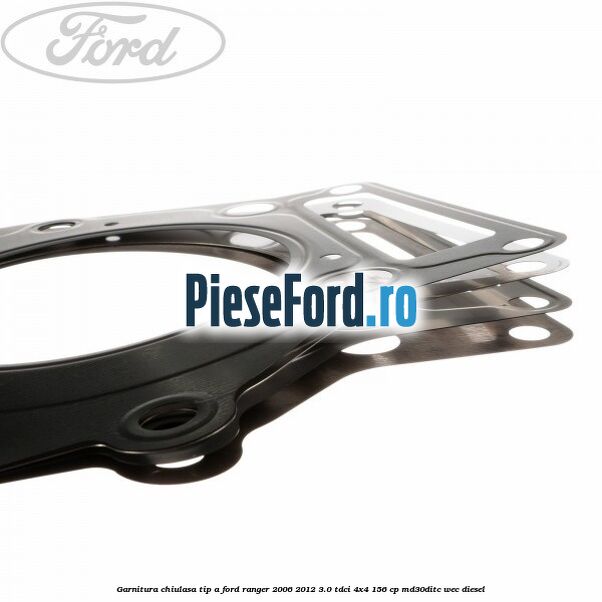 Garnitura chiulasa tip A Ford Ranger 2006-2012 3.0 TDCi 4x4 156 cp Garnitura chiulasa tip A Ford Ranger 2006-2012 3.0 TDCi 4x4 156 cp MD30DITC, WEC diesel