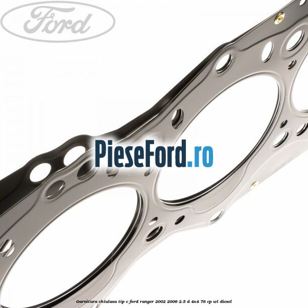 Garnitura chiulasa tip C Ford Ranger 2002-2006 2.5 D 4x4 78 cp Garnitura chiulasa tip C Ford Ranger 2002-2006 2.5 D 4x4 78 cp WL diesel