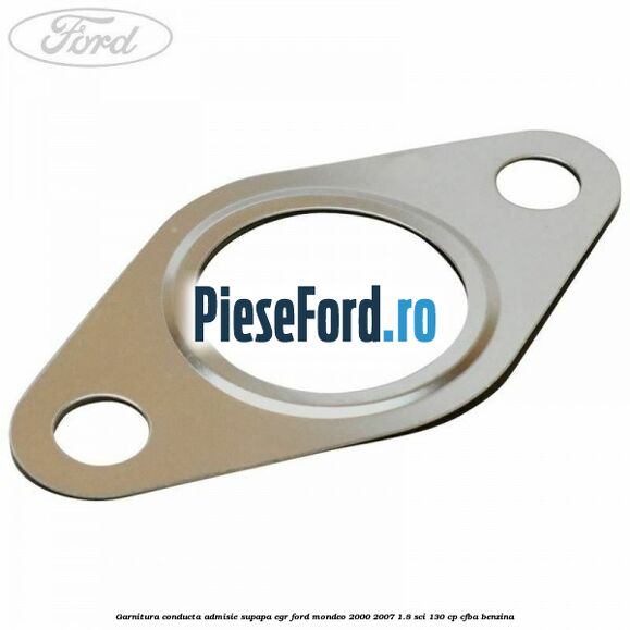Garnitura conducta admisie supapa EGR Ford Mondeo 2000-2007 1.8 SCi 130 cp CFBA benzina
