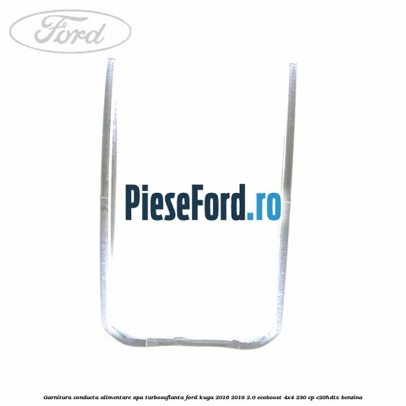Garnitura conducta alimentare apa turbosuflanta Ford Kuga 2016-2018 2.0 EcoBoost 4x4 230 cp C20HDTX benzina