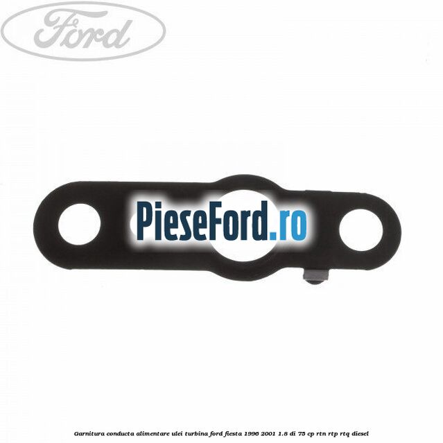 Garnitura conducta alimentare ulei turbina Ford Fiesta 1996-2001 1.8 DI 75 cp RTN, RTP, RTQ diesel