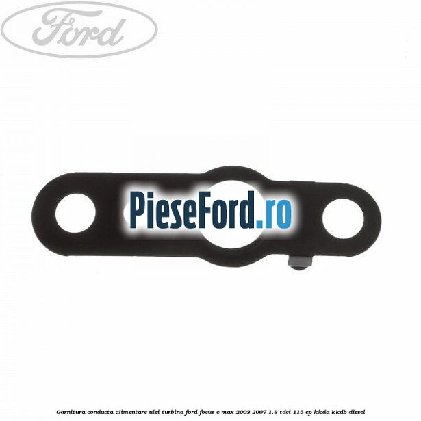 Garnitura conducta alimentare ulei turbina Ford Focus C-Max 2003-2007 1.8 TDCi 115 cp KKDA, KKDB diesel