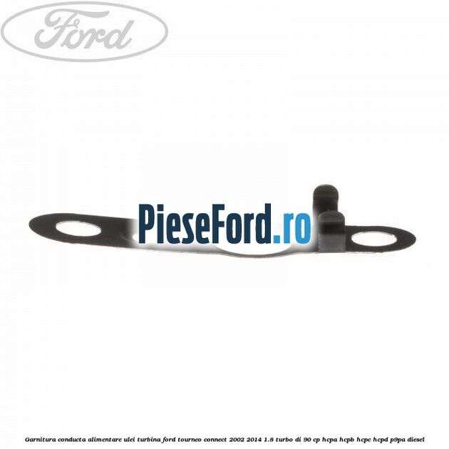 Garnitura conducta alimentare ulei turbina Ford Tourneo Connect 2002-2014 1.8 Turbo Di 90 cp HCPA, HCPB, HCPC, HCPD, P9PA diesel