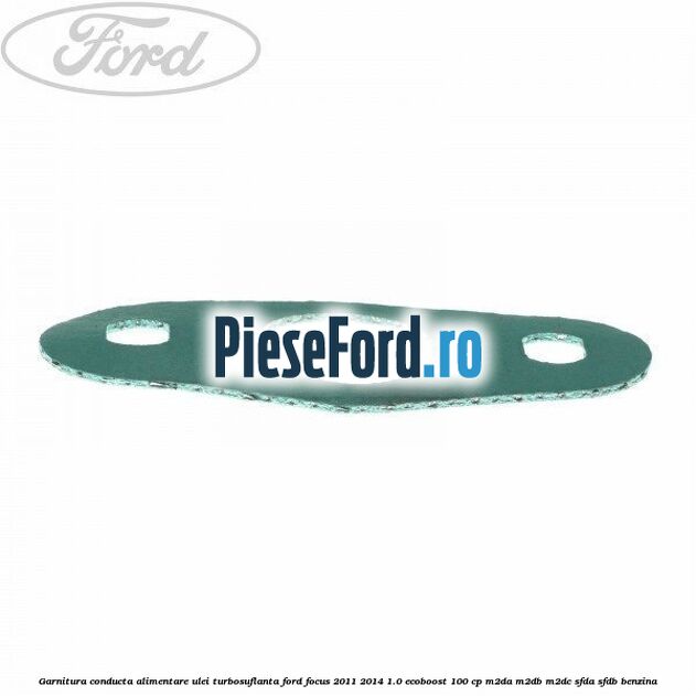 Garnitura conducta alimentare ulei turbosuflanta Ford Focus 2011-2014 1.0 EcoBoost 100 cp M2DA, M2DB, M2DC, SFDA, SFDB benzina