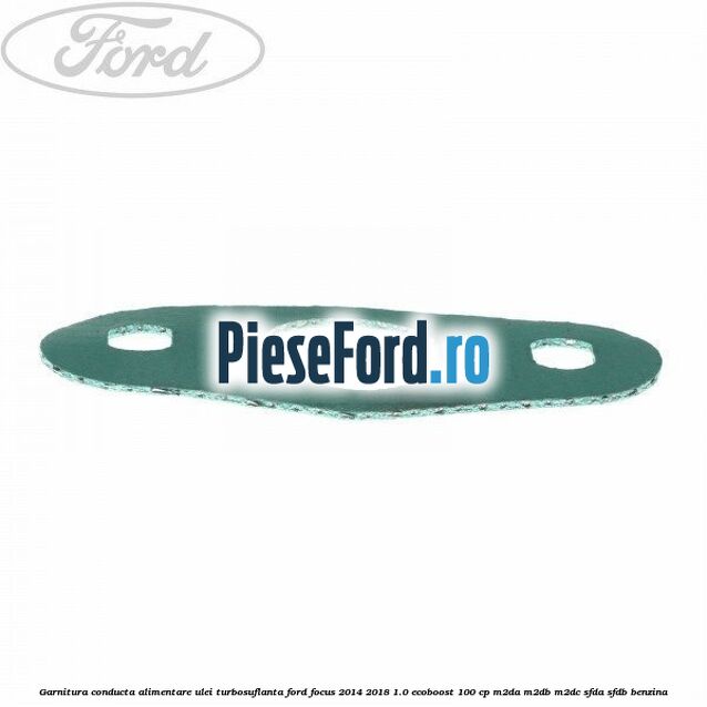 Garnitura conducta alimentare ulei turbosuflanta Ford Focus 2014-2018 1.0 EcoBoost 100 cp M2DA, M2DB, M2DC, SFDA, SFDB benzina