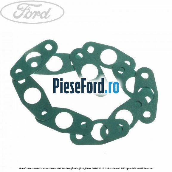 Garnitura conducta alimentare ulei turbosuflanta Ford Focus 2014-2018 1.5 EcoBoost 150 cp M8DA, M8DB benzina
