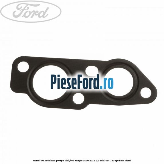 Garnitura conducta pompa ulei Ford Ranger 2006-2012 2.5 TDCi 4x4 143 cp WLAA diesel