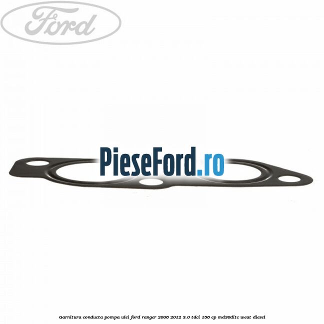 Garnitura conducta pompa ulei Ford Ranger 2006-2012 3.0 TDCi 156 cp MD30DITC, WEAT diesel