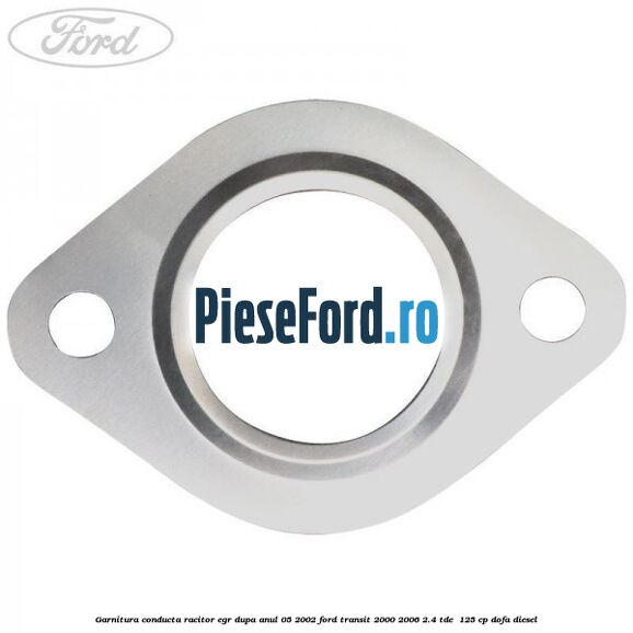 Garnitura conducta racitor EGR dupa anul 05/2002 Ford Transit 2000-2006 2.4 TDE  125 cp DOFA diesel