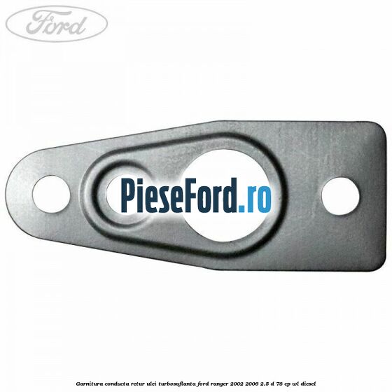 Garnitura conducta retur ulei turbosuflanta Ford Ranger 2002-2006 2.5 D 78 cp Garnitura conducta retur ulei turbosuflanta Ford Ranger 2002-2006 2.5 D 78 cp WL diesel