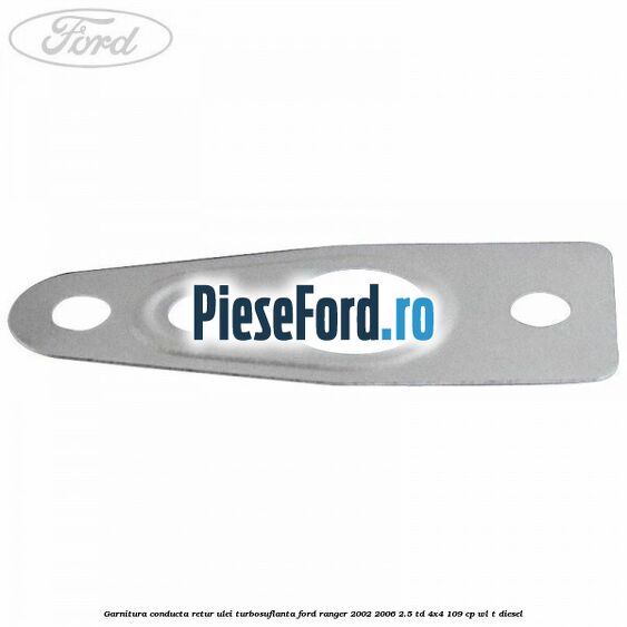 Garnitura conducta retur ulei turbosuflanta Ford Ranger 2002-2006 2.5 TD 4x4 109 cp WL-T diesel