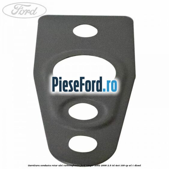 Garnitura conducta retur ulei turbosuflanta Ford Ranger 2002-2006 2.5 TD 4x4 109 cp WL-T diesel