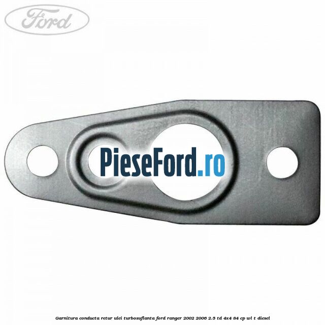 Garnitura conducta retur ulei turbosuflanta Ford Ranger 2002-2006 2.5 TD 4x4 84 cp Garnitura conducta retur ulei turbosuflanta Ford Ranger 2002-2006 2.5 TD 4x4 84 cp WL-T diesel