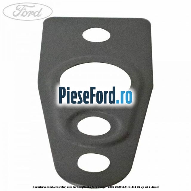 Garnitura conducta retur ulei turbosuflanta Ford Ranger 2002-2006 2.5 TD 4x4 84 cp Garnitura conducta retur ulei turbosuflanta Ford Ranger 2002-2006 2.5 TD 4x4 84 cp WL-T diesel
