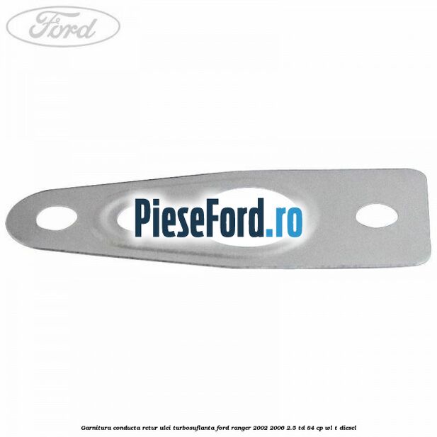 Garnitura conducta retur ulei turbosuflanta Ford Ranger 2002-2006 2.5 TD 84 cp WL-T diesel