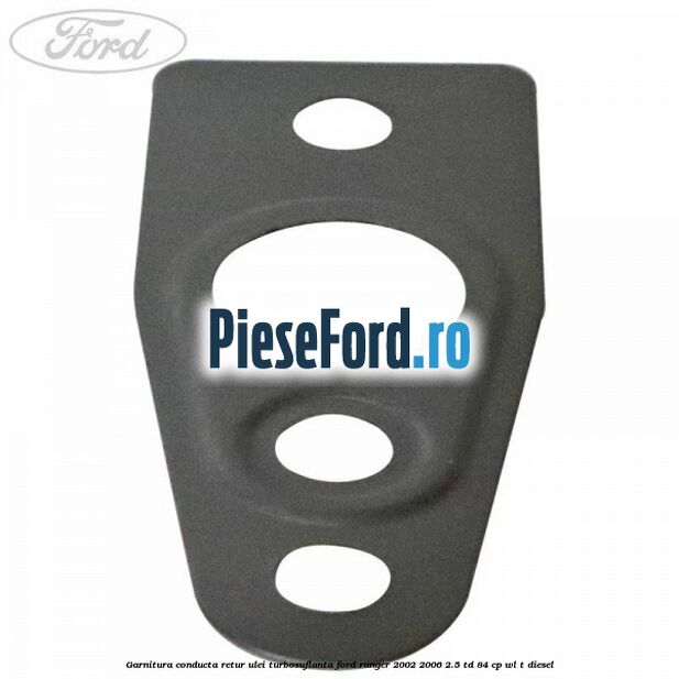 Garnitura conducta retur ulei turbosuflanta Ford Ranger 2002-2006 2.5 TD 84 cp WL-T diesel