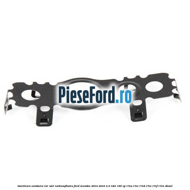 Garnitura conducta tur ulei turbosuflanta Ford Mondeo 2014-2018 2.0 TDCi 150 cp Garnitura conducta tur ulei turbosuflanta Ford Mondeo 2014-2018 2.0 TDCi 150 cp T7CA, T7CC, T7CD, T7CE, T7CF, T7CN diesel