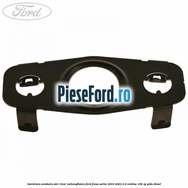 Garnitura conducta ulei retur turbosuflanta Ford Focus Active 2019-2023 2.0 EcoBlue 150 cp YLDA diesel
