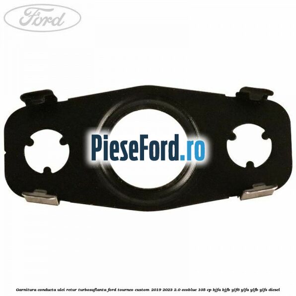 Garnitura conducta ulei retur turbosuflanta Ford Tourneo Custom 2019-2023 2.0 EcoBlue 105 cp BJFA, BJFB, YLF6, YLFA, YLFB, YLFS diesel