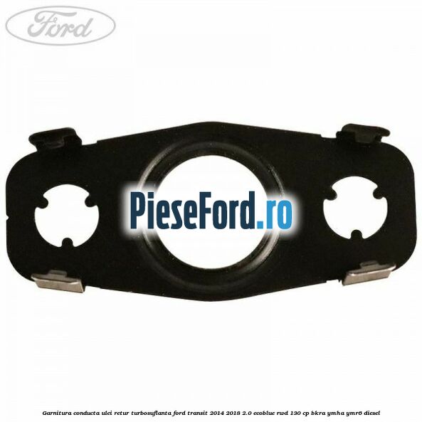 Garnitura conducta ulei retur turbosuflanta Ford Transit 2014-2018 2.0 EcoBlue RWD 130 cp BKRA, YMHA, YMR6 diesel