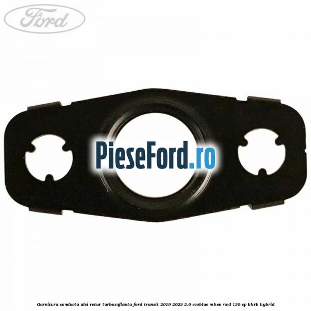 Garnitura conducta ulei retur turbosuflanta Ford Transit 2019-2023 2.0 EcoBlue mHEV RWD 130 cp Garnitura conducta ulei retur turbosuflanta Ford Transit 2019-2023 2.0 EcoBlue mHEV RWD 130 cp BKRB Hybrid