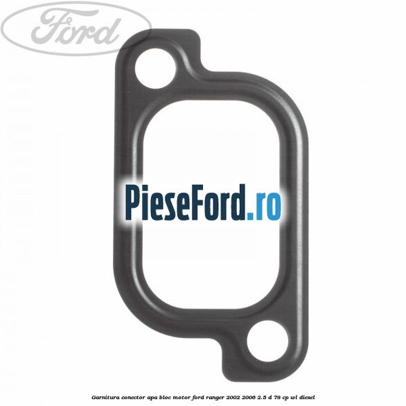 Garnitura conector apa bloc motor Ford Ranger 2002-2006 2.5 D 78 cp WL diesel