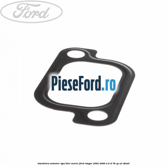 Garnitura conector apa bloc motor Ford Ranger 2002-2006 2.5 D 78 cp WL diesel