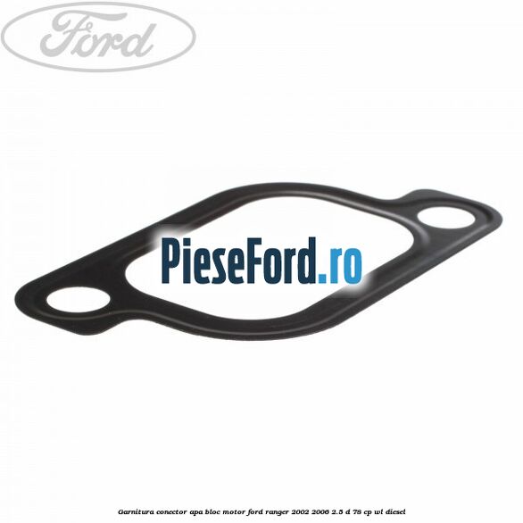Garnitura conector apa bloc motor Ford Ranger 2002-2006 2.5 D 78 cp WL diesel