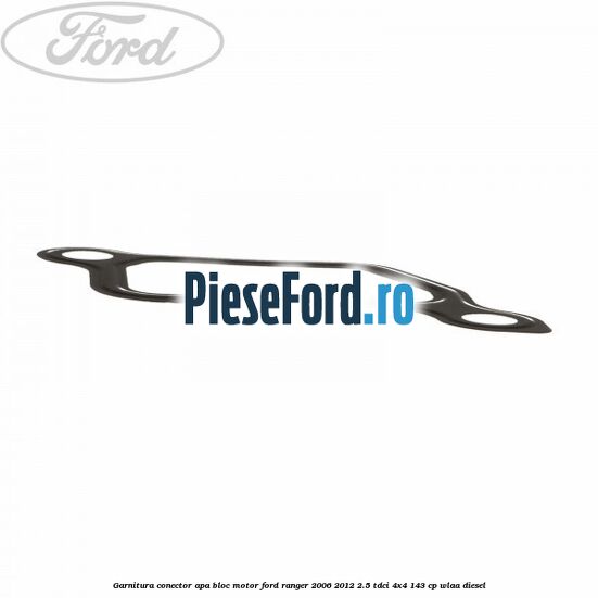 Garnitura conector apa bloc motor Ford Ranger 2006-2012 2.5 TDCi 4x4 143 cp WLAA diesel