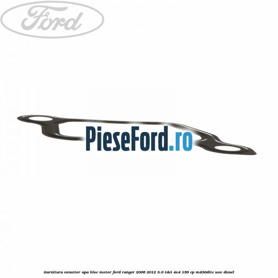 Garnitura conector apa bloc motor Ford Ranger 2006-2012 3.0 TDCi 4x4 156 cp Garnitura conector apa bloc motor Ford Ranger 2006-2012 3.0 TDCi 4x4 156 cp MD30DITC, WEC diesel