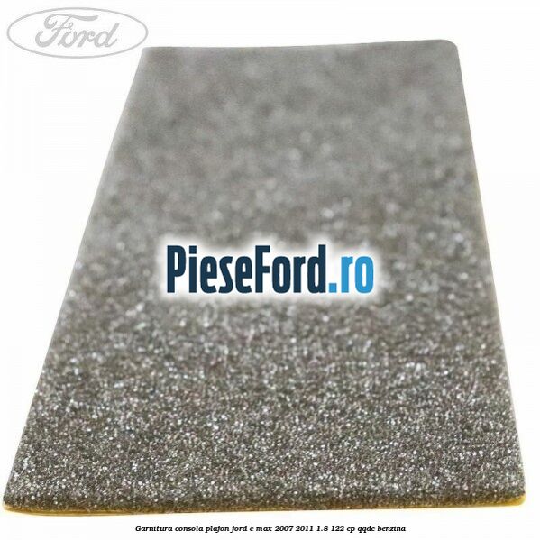 Garnitura consola plafon Ford C-Max 2007-2011 1.8 122 cp QQDC benzina